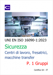 UNI EN ISO 16090-1 Sicurezza Centri di lavoro, fresatrici, transfer - P.1 Gruppi UNI EN ISO 16090-1 Sicurezza Centri di lavoro, fresatrici, transfer - P.1 Gruppi