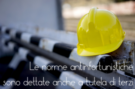 Le norme antinfortunistiche sono dettate anche a tutela di terzi Le norme antinfortunistiche sono dettate anche a tutela di terzi