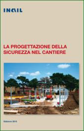 La progettazione della sicurezza nel cantiere - INAIL 2015 La progettazione della sicurezza nel cantiere - INAIL 2015