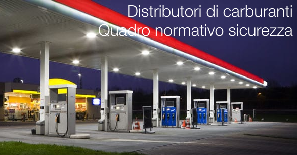 Distributori di carburanti Quadro normativo sicurezza Distributori di carburanti Quadro normativo sicurezza