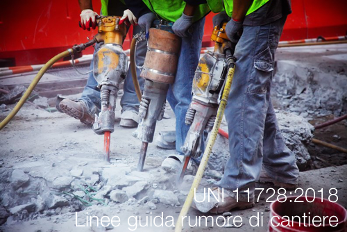 UNI 11728 2018 Linee guida rumore di cantiere UNI 11728 2018 Linee guida rumore di cantiere