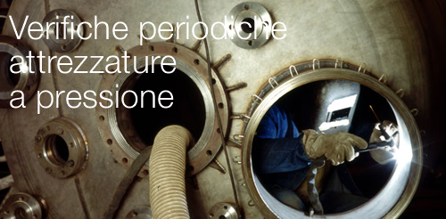 Verifiche periodiche attrezzature a pressione Verifiche periodiche attrezzature a pressione