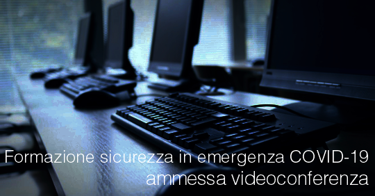 Formazione sicurezza in emergenza COVID 19 ammessa videoconferenza Formazione sicurezza in emergenza COVID 19 ammessa videoconferenza