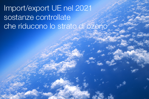 Import export UE 2021 sostanze controllate che riducono lo strato di ozono Import export UE 2021 sostanze controllate che riducono lo strato di ozono