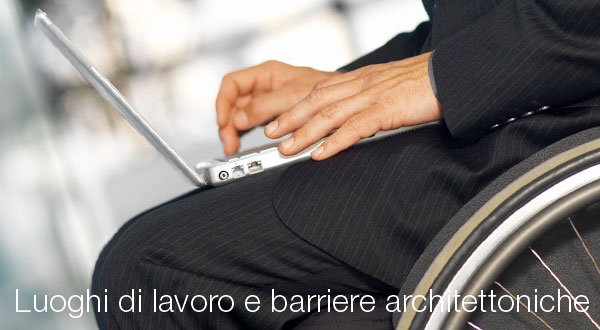 Luoghi di lavoro e barriere architettoniche Luoghi di lavoro e barriere architettoniche