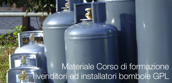 Materiale Corso di formazione rivenditori ed installatori di bombole GPL Materiale Corso di formazione rivenditori ed installatori di bombole GPL