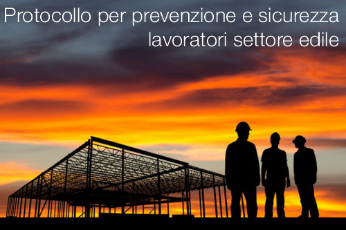 Protocollo per prevenzione e sicurezza dei lavoratori settore edile Protocollo per prevenzione e sicurezza dei lavoratori settore edile