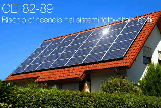CEI 82 89 Rischio d incendio nei sistemi fotovoltaici edifici CEI 82 89 Rischio d incendio nei sistemi fotovoltaici edifici