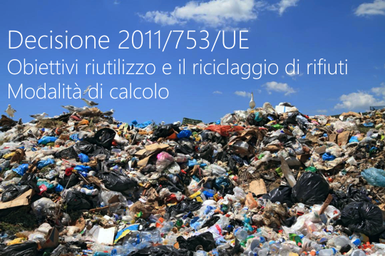 Decisione 2011 753 UE Riutilizzo e riciclo rtifiuti modalita calcolo Decisione 2011 753 UE Riutilizzo e riciclo rtifiuti modalita calcolo