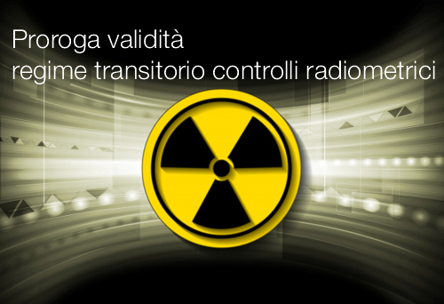 Proroga regime transitorio controlli radiometrici Proroga regime transitorio controlli radiometrici