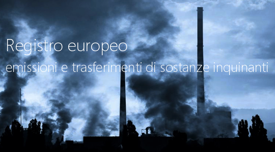 Registro europeo delle emissioni e dei trasferimenti di sostanze inquinanti Registro europeo delle emissioni e dei trasferimenti di sostanze inquinanti