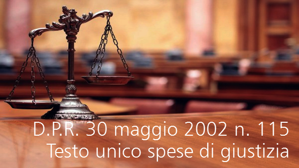 D P R 30 maggio 2002 n 115 Testo unico in materia di spese di giustizia D P R 30 maggio 2002 n 115 Testo unico in materia di spese di giustizia