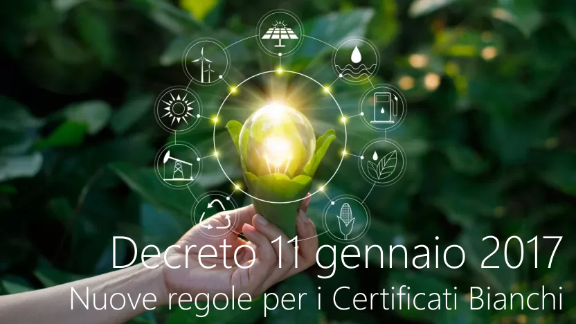 Decreto interministeriale 11 gennaio 2017 Nuove regole per i Certificati Bianchi Decreto interministeriale 11 gennaio 2017 Nuove regole per i Certificati Bianchi
