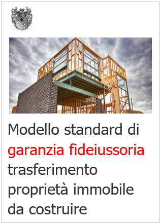Modello standard di garanzia fideiussoria trasferimento proprieta immobile da costruire Modello standard di garanzia fideiussoria trasferimento proprieta immobile da costruire