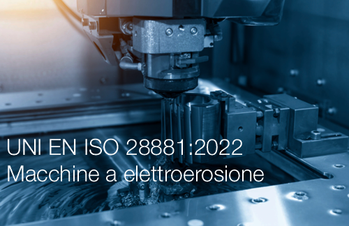 UNI EN ISO 28881 2022 Macchine a elettroerosione UNI EN ISO 28881 2022 Macchine a elettroerosione