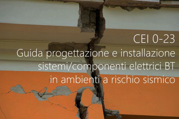 CEI 0 23 Guida progettazione e installazione sistemi elettrici BT in ambienti a rischio sismico CEI 0 23 Guida progettazione e installazione sistemi elettrici BT in ambienti a rischio sismico