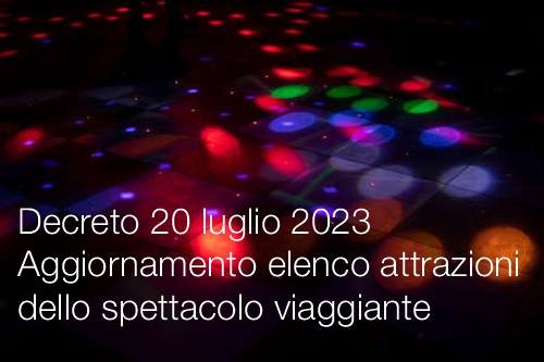 Decreto 20 luglio 2023 Aggiornamento elenco attrazioni dello spettacolo viaggiante Decreto 20 luglio 2023 Aggiornamento elenco attrazioni dello spettacolo viaggiante