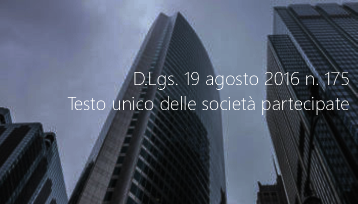 Decreto Legislativo 19 agosto 2016 n 175 Testo unico delle societ partecipate Decreto Legislativo 19 agosto 2016 n 175 Testo unico delle societ partecipate