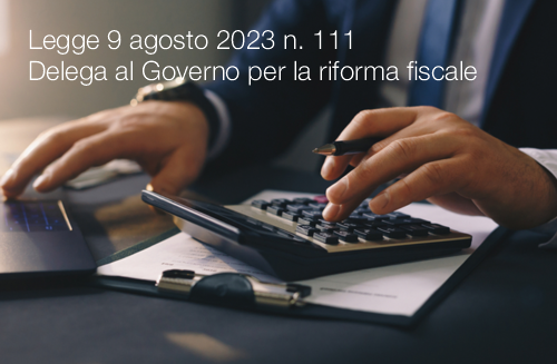 Legge 9 agosto 2023 n 111 Delega al Governo per la riforma fiscale Legge 9 agosto 2023 n 111 Delega al Governo per la riforma fiscale