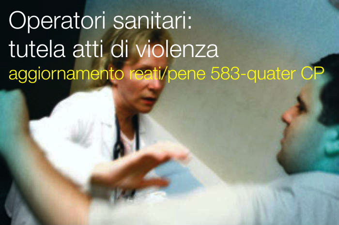 Operatori sanitari tutela atti di violenza aggiornamento reati pene 583 quater CP Operatori sanitari tutela atti di violenza aggiornamento reati pene 583 quater CP
