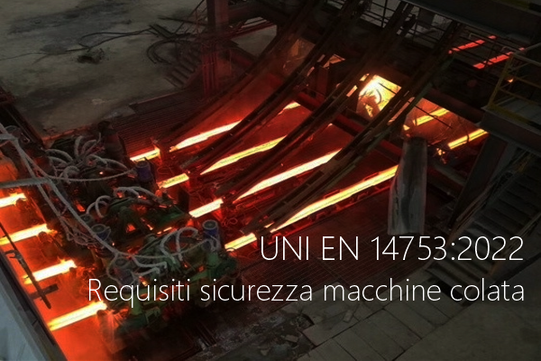 UNI EN 14753 2022 Requisiti di sicurezza macchine per colata acciaio UNI EN 14753 2022 Requisiti di sicurezza macchine per colata acciaio