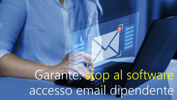 Garante stop al software che accede all email del dipendente Garante stop al software che accede all email del dipendente