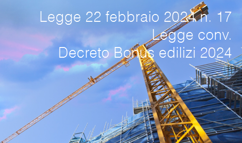 Legge 22 febbraio 2024 n 17 Legge conv Decreto Bonus edilizi 2024 Legge 22 febbraio 2024 n 17 Legge conv Decreto Bonus edilizi 2024