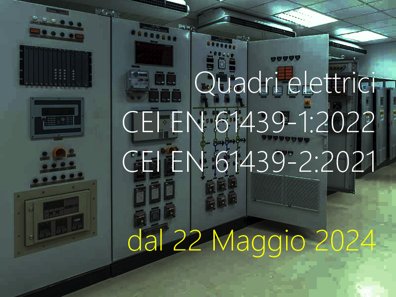 Quadri elettrici CEI EN 61439 1 2022 CEI EN 61439 2 2021 dal 22 Maggio 2024 Quadri elettrici CEI EN 61439 1 2022 CEI EN 61439 2 2021 dal 22 Maggio 2024