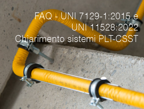 FAQ UNI 7129 1 2015 e UNI 11528 2022 Chiarimento sistemi PLT CSST FAQ UNI 7129 1 2015 e UNI 11528 2022 Chiarimento sistemi PLT CSST
