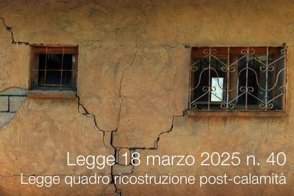 Legge 18 marzo 2025 n  40   Legge quadro in materia di ricostruzione post calamit 