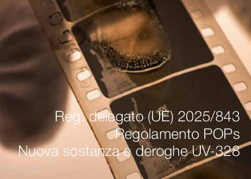 Regolamento delegato UE 2025 843 Regolamento POPs Nuova sostanza e deroghe UV 328 Regolamento delegato UE 2025 843 Regolamento POPs Nuova sostanza e deroghe UV 328
