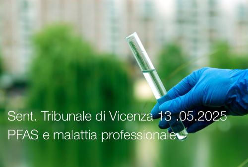 Sentenza Tribunale di Vicenza 13 maggio 2025 PFAS e malattia professionale Sentenza Tribunale di Vicenza 13 maggio 2025 PFAS e malattia professionale